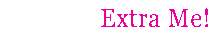Extra Me!